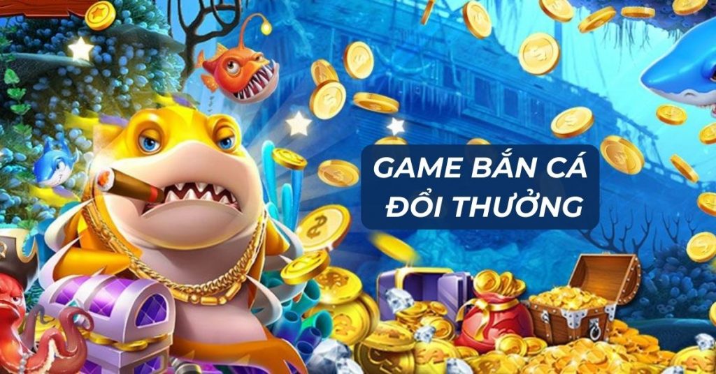 Game bắn cá đổi thưởng